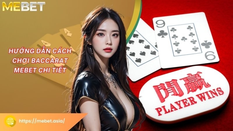 Hướng dẫn cách chơi Baccarat Mebet chi tiết Hướng dẫn cách chơi Baccarat Mebet chi tiết