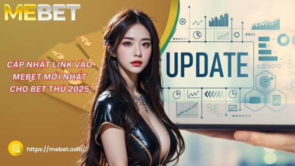 cap nhat link vao mebet moi nhat cho bet thu 2025