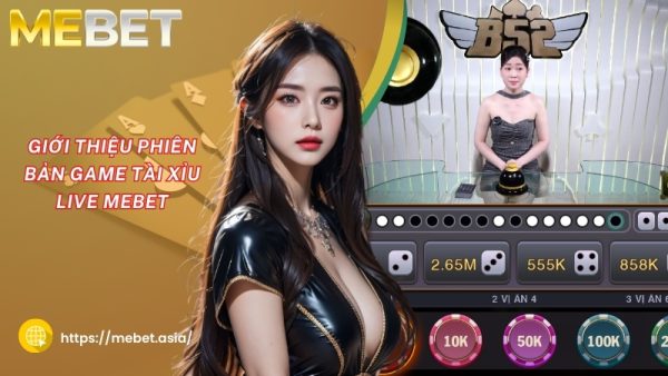 gioi thieu phien ban game tai xiu live mebet