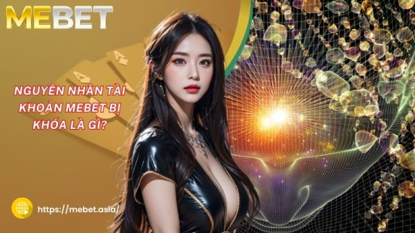 nguyen nhan tai khoan mebet bi khoa la gi