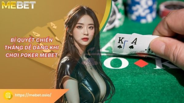 Bí quyết chiến thắng dễ dàng khi chơi Poker Mebet