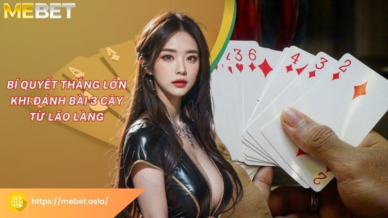 Bí quyết chơi game bài ba cây Mebet thắng lớn từ cao thủ Bí quyết chơi game bài ba cây Mebet thắng lớn từ cao thủ