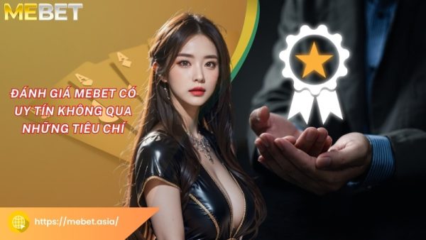 Đánh giá Mebet có uy tín không qua những tiêu chí