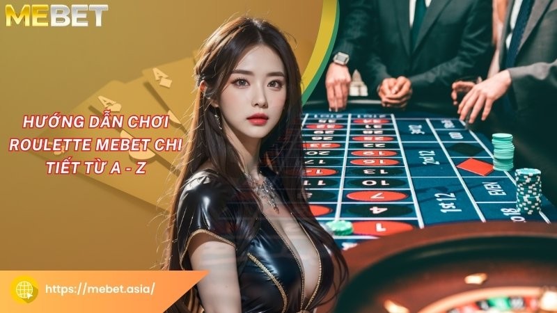 Hướng dẫn chơi Roulette Mebet chi tiết từ A - Z Hướng dẫn chơi Roulette Mebet chi tiết từ A - Z