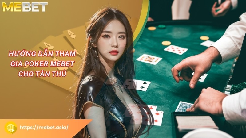 Hướng dẫn tham gia Poker Mebet cho tân thủ Hướng dẫn tham gia Poker Mebet cho tân thủ