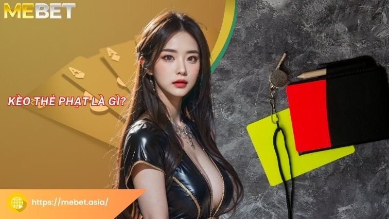 Kèo thẻ phạt là gì? Kèo thẻ phạt là gì?