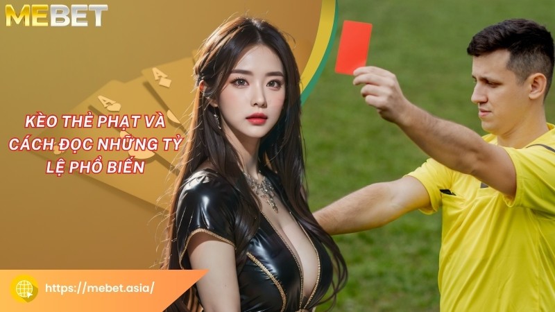 Kèo thẻ phạt và cách đọc những tỷ lệ phổ biến Kèo thẻ phạt và cách đọc những tỷ lệ phổ biến