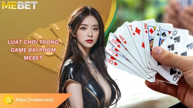 Luật chơi trong game bài Phỏm Mebet Luật chơi trong game bài Phỏm Mebet