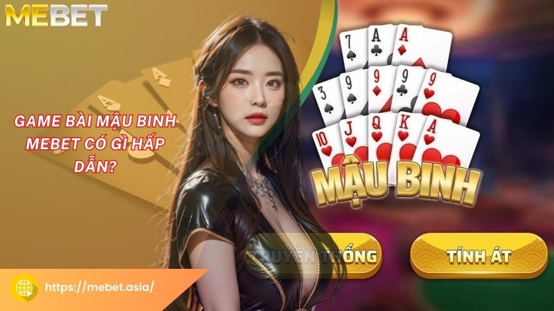 Game bài Mậu Binh Mebet có gì hấp dẫn? Game bài Mậu Binh Mebet có gì hấp dẫn?