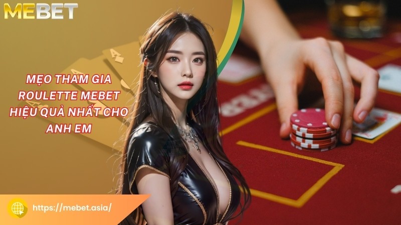 Mẹo tham gia Roulette Mebet hiệu quả nhất cho anh em Mẹo tham gia Roulette Mebet hiệu quả nhất cho anh em