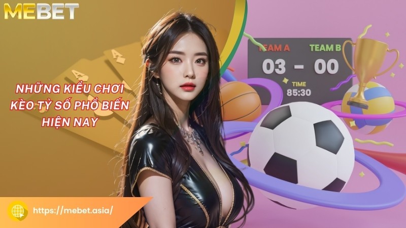 Những kiểu chơi kèo tỷ số phổ biến hiện nay Những kiểu chơi kèo tỷ số phổ biến hiện nay
