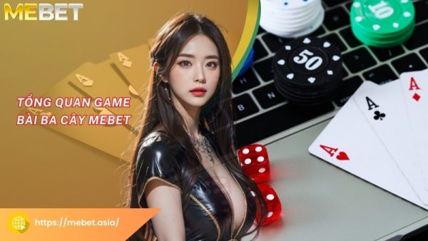 Tổng quan game bài Ba Cây Mebet