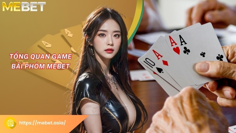 Tổng quan game bài Phỏm Mebet Tổng quan game bài Phỏm Mebet