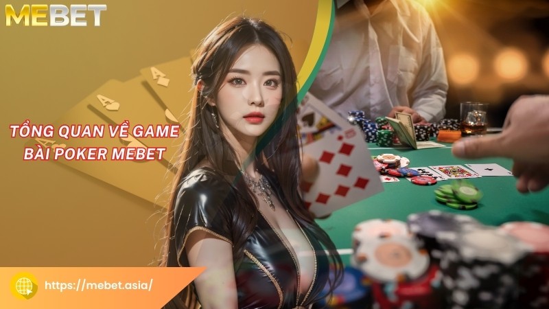 Tổng quan về game bài Poker Mebet Tổng quan về game bài Poker Mebet